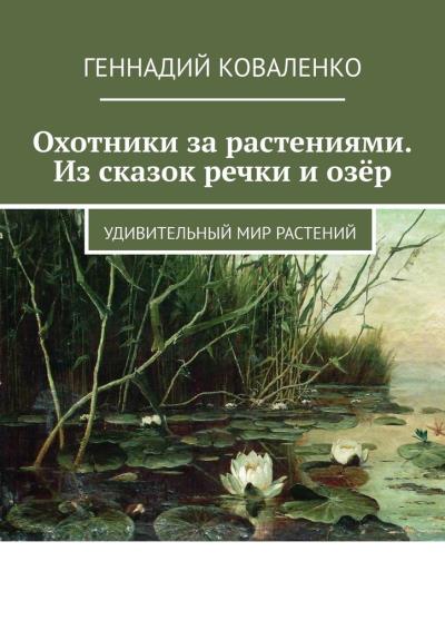 Книга Охотники за растениями. Из сказок речки и озёр. Удивительный мир растений (Геннадий Коваленко)